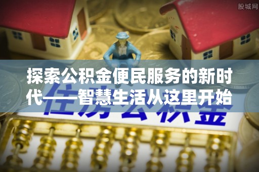 矿区探索公积金便民服务的新时代——智慧生活从这里开始