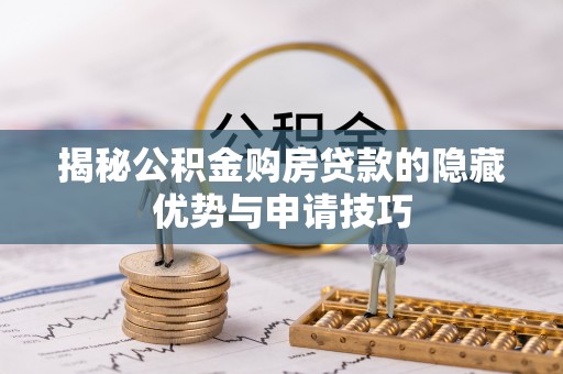 北海揭秘公积金购房贷款的隐藏优势与申请技巧