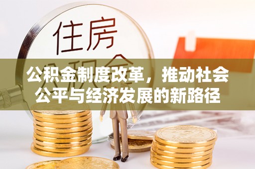 北海公积金制度改革，推动社会公平与经济发展的新路径