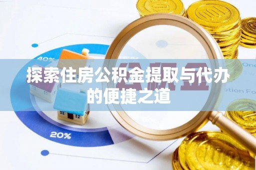 黔南探索住房公积金提取与代办的便捷之道
