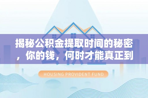 薛城揭秘公积金提取时间的秘密，你的钱，何时才能真正到手？