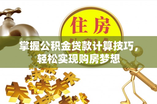 临海掌握公积金贷款计算技巧，轻松实现购房梦想
