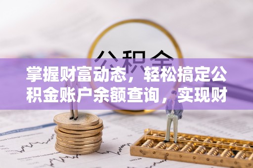 怀远掌握财富动态，轻松搞定公积金账户余额查询，实现财务自由第一步