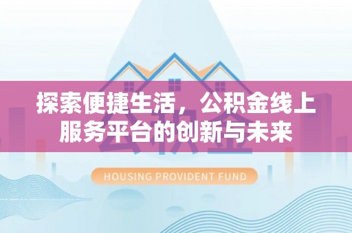 自流井探索便捷生活，公积金线上服务平台的创新与未来