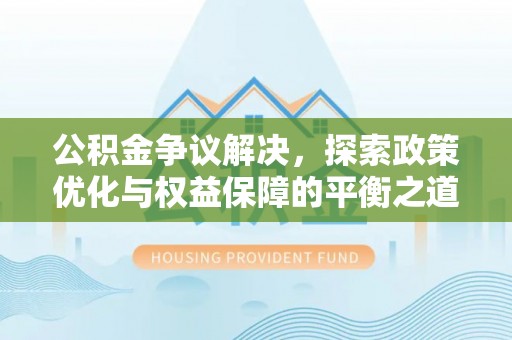宁陕公积金争议解决，探索政策优化与权益保障的平衡之道