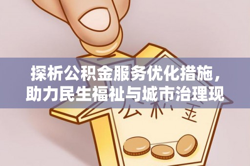 自流井探析公积金服务优化措施，助力民生福祉与城市治理现代化