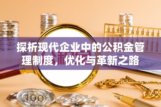 新乡探析现代企业中的公积金管理制度，优化与革新之路