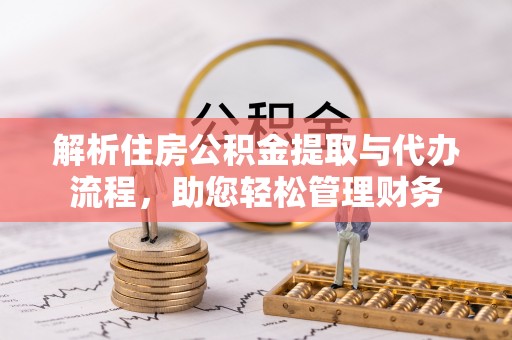 大通解析住房公积金提取与代办流程，助您轻松管理财务