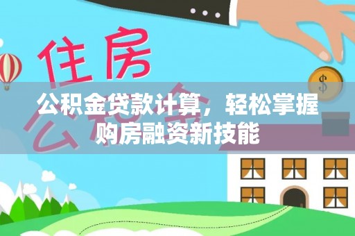 龙华公积金贷款计算，轻松掌握购房融资新技能