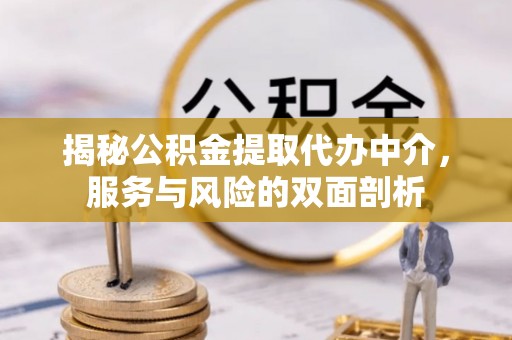 雨花揭秘公积金提取代办中介，服务与风险的双面剖析