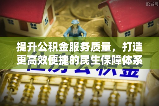 上虞提升公积金服务质量，打造更高效便捷的民生保障体系