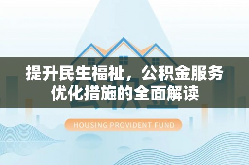 上虞提升民生福祉，公积金服务优化措施的全面解读