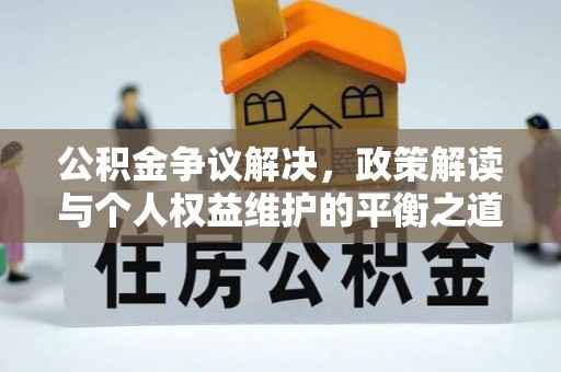 上虞公积金争议解决，政策解读与个人权益维护的平衡之道