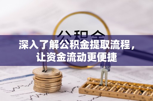 玉溪深入了解公积金提取流程，让资金流动更便捷