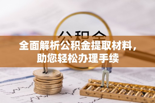佛坪全面解析公积金提取材料，助您轻松办理手续