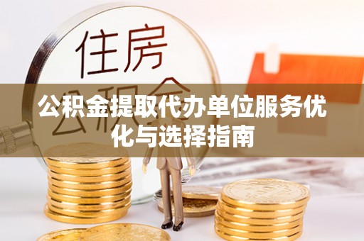 玉溪公积金提取代办单位服务优化与选择指南