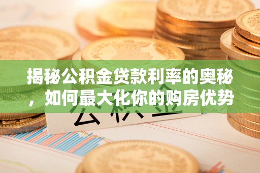 印台揭秘公积金贷款利率的奥秘，如何最大化你的购房优势