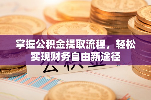 印台掌握公积金提取流程，轻松实现财务自由新途径