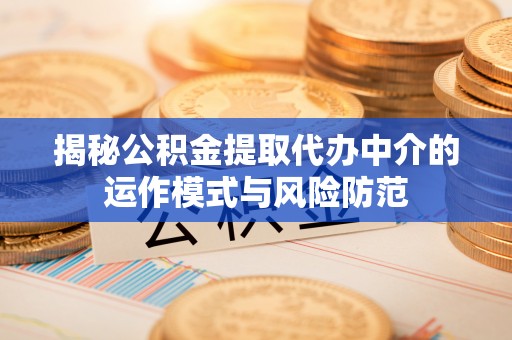 大通揭秘公积金提取代办中介的运作模式与风险防范
