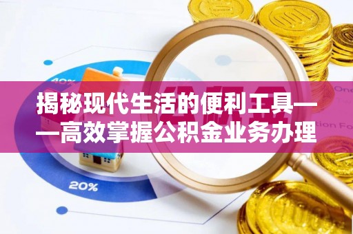 红岗揭秘现代生活的便利工具——高效掌握公积金业务办理流程的关键步骤