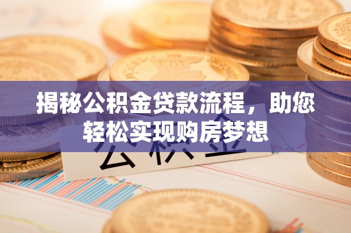 红岗揭秘公积金贷款流程，助您轻松实现购房梦想