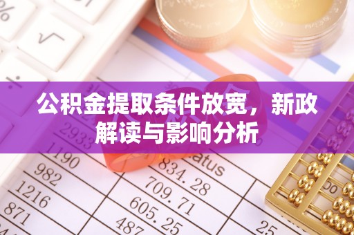 溪湖公积金提取条件放宽，新政解读与影响分析