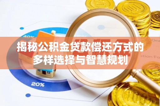 九寨沟揭秘公积金贷款偿还方式的多样选择与智慧规划