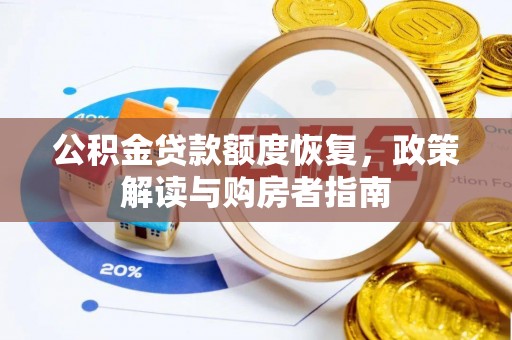 房产公积金贷款额度恢复，政策解读与购房者指南