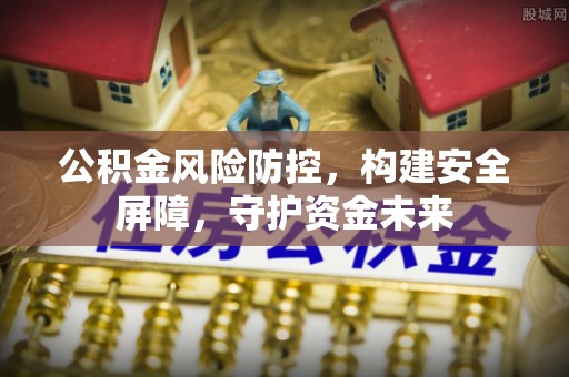 洪山公积金风险防控，构建安全屏障，守护资金未来
