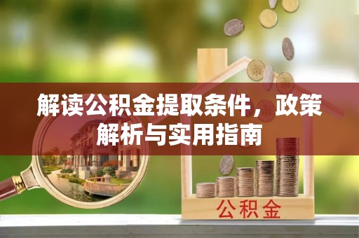 巫溪解读公积金提取条件，政策解析与实用指南