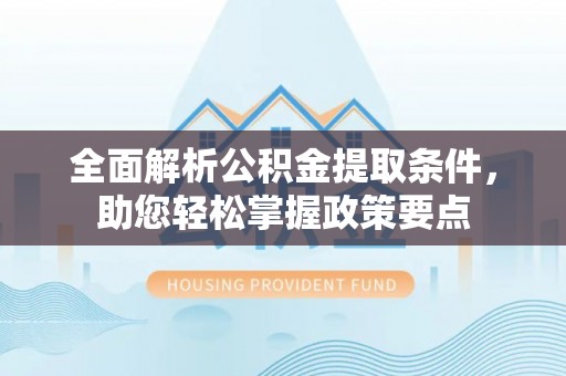 新晃全面解析公积金提取条件，助您轻松掌握政策要点