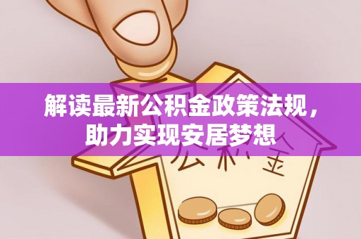 洪山解读最新公积金政策法规，助力实现安居梦想