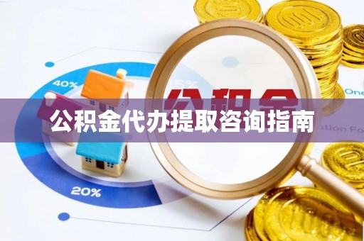 德钦公积金代办提取咨询指南