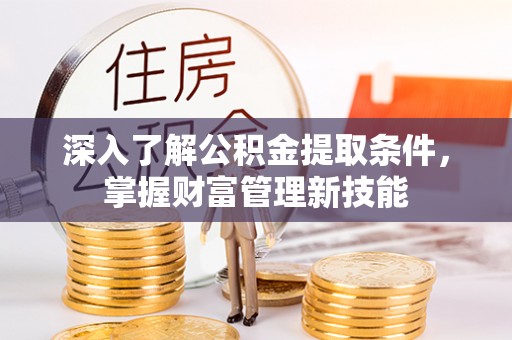 埔里深入了解公积金提取条件，掌握财富管理新技能