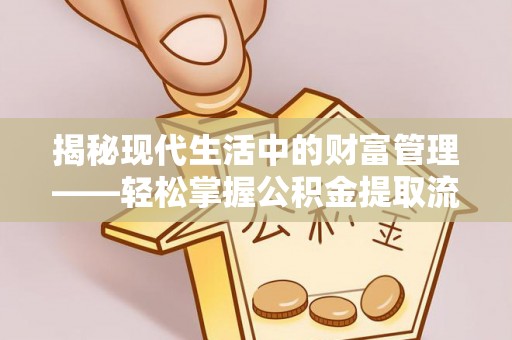 柯坪揭秘现代生活中的财富管理——轻松掌握公积金提取流程的艺术