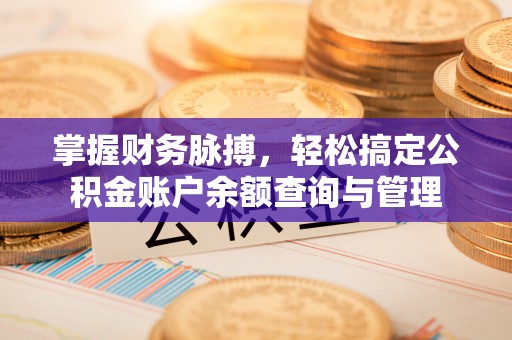 帮办掌握财务脉搏，轻松搞定公积金账户余额查询与管理