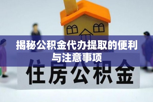 帮办揭秘公积金代办提取的便利与注意事项