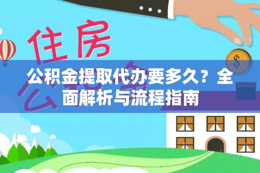 莒光公积金提取代办要多久？全面解析与流程指南