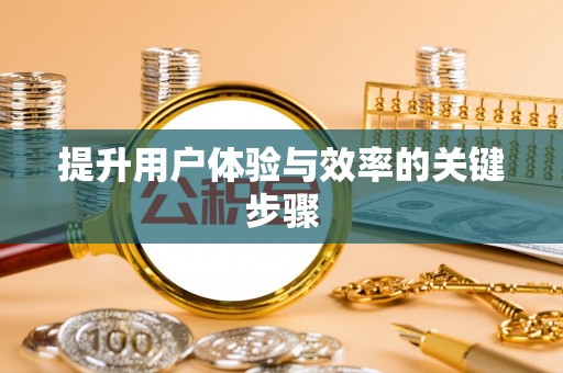 红安提升用户体验与效率的关键步骤