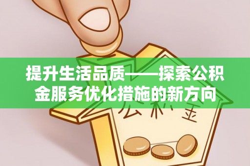 翁源提升生活品质——探索公积金服务优化措施的新方向