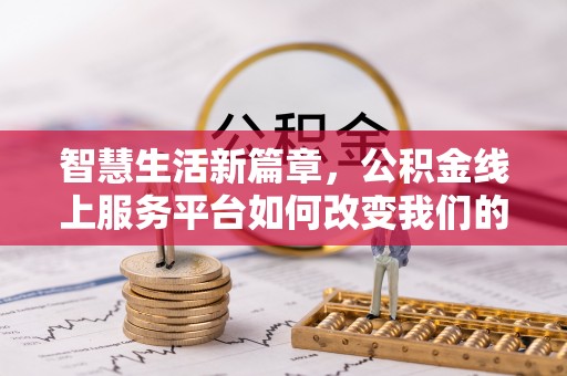 邯山智慧生活新篇章，公积金线上服务平台如何改变我们的日常