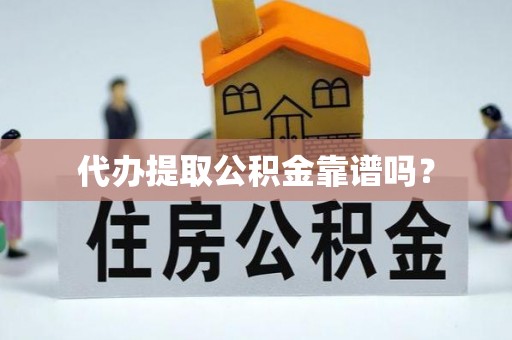 双台子代办提取公积金靠谱吗？
