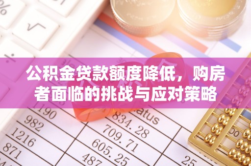 邯山公积金贷款额度降低，购房者面临的挑战与应对策略