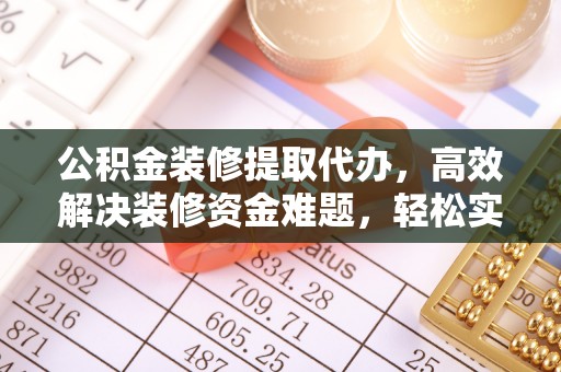 磐安公积金装修提取代办，高效解决装修资金难题，轻松实现家居梦想