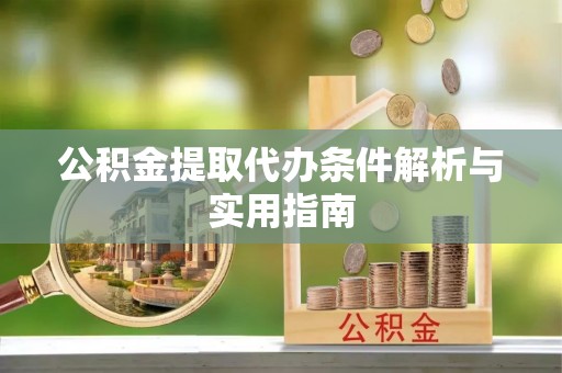 庐江公积金提取代办条件解析与实用指南