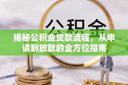 边坝揭秘公积金贷款流程，从申请到放款的全方位指南