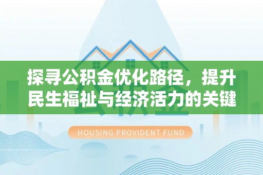 交易探寻公积金优化路径，提升民生福祉与经济活力的关键之举
