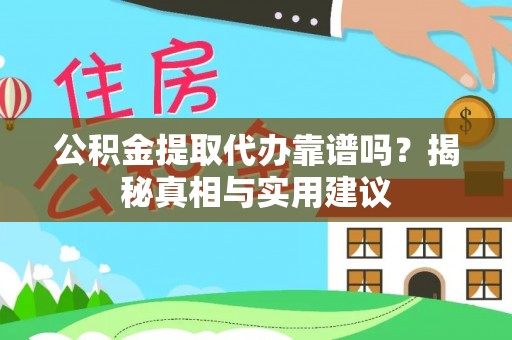 大社公积金提取代办靠谱吗？揭秘真相与实用建议