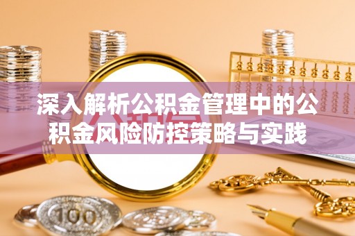 天津深入解析公积金管理中的公积金风险防控策略与实践
