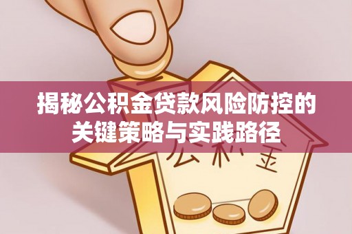 克孜勒苏柯尔克孜揭秘公积金贷款风险防控的关键策略与实践路径